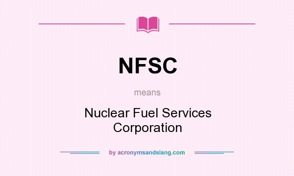 What does NFSC mean? It stands for Nuclear Fuel Services Corporation