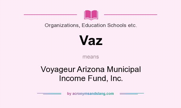 What does Vaz mean? It stands for Voyageur Arizona Municipal Income Fund, Inc.
