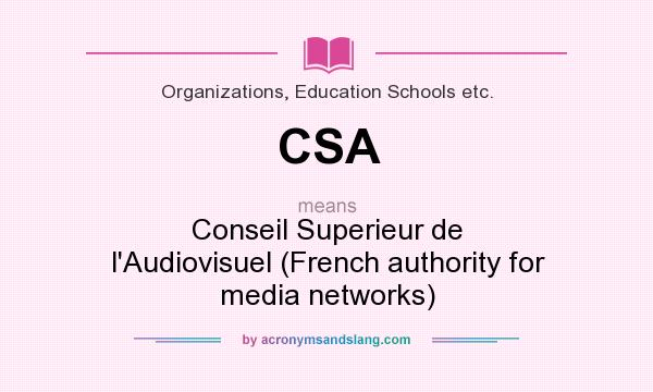What does CSA mean? It stands for Conseil Superieur de l`Audiovisuel (French authority for media networks)