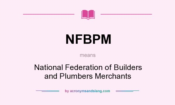 What does NFBPM mean? It stands for National Federation of Builders and Plumbers Merchants