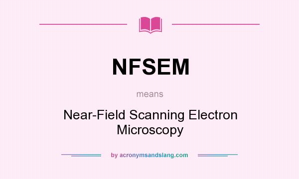 What does NFSEM mean? It stands for Near-Field Scanning Electron Microscopy