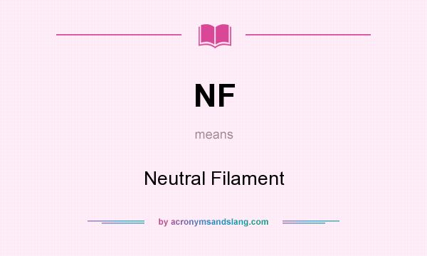 What does NF mean? It stands for Neutral Filament