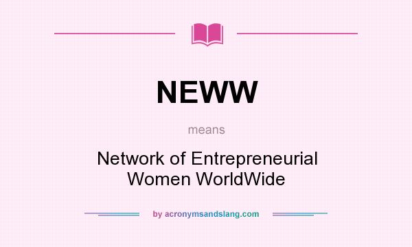 What does NEWW mean? It stands for Network of Entrepreneurial Women WorldWide