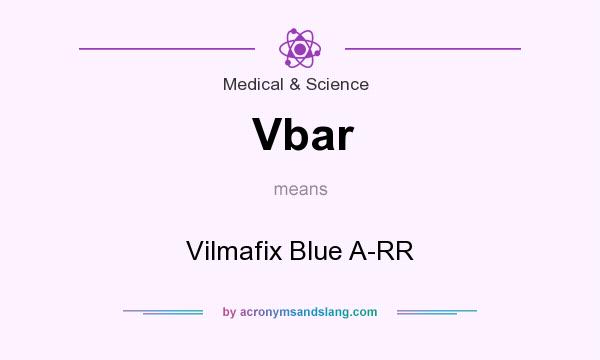 What does Vbar mean? It stands for Vilmafix Blue A-RR