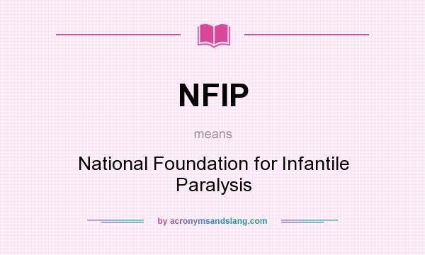 What does NFIP mean? It stands for National Foundation for Infantile Paralysis