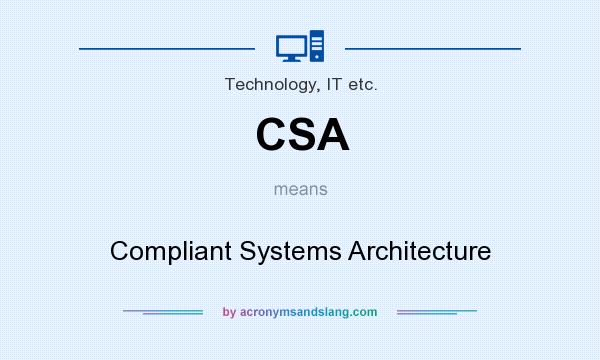 What does CSA mean? It stands for Compliant Systems Architecture