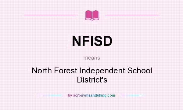 What does NFISD mean? It stands for North Forest Independent School District`s