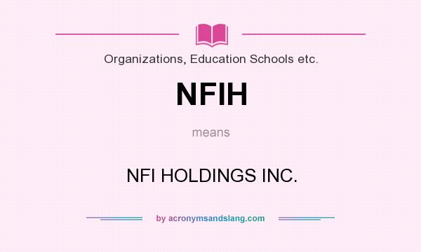 What does NFIH mean? It stands for NFI HOLDINGS INC.