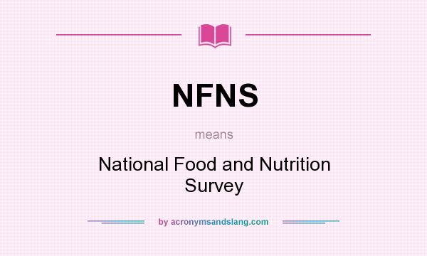 What does NFNS mean? It stands for National Food and Nutrition Survey