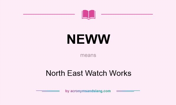What does NEWW mean? It stands for North East Watch Works