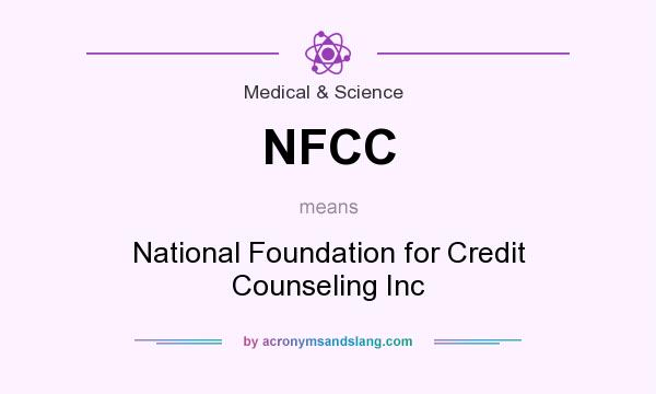 What does NFCC mean? It stands for National Foundation for Credit Counseling Inc