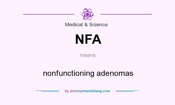 What does NFA mean? It stands for nonfunctioning adenomas