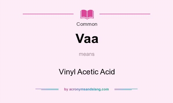 What does Vaa mean? It stands for Vinyl Acetic Acid