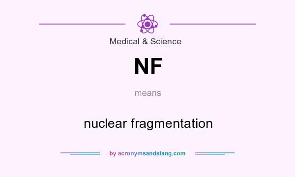 What does NF mean? It stands for nuclear fragmentation