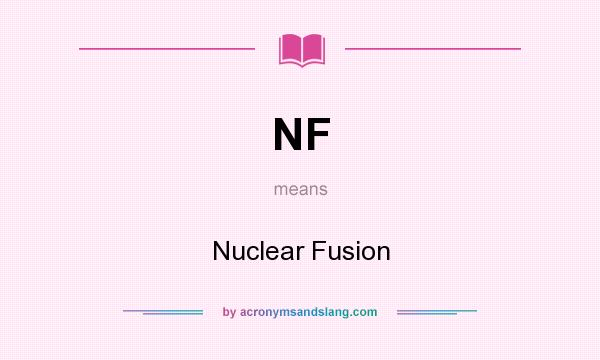 What does NF mean? It stands for Nuclear Fusion