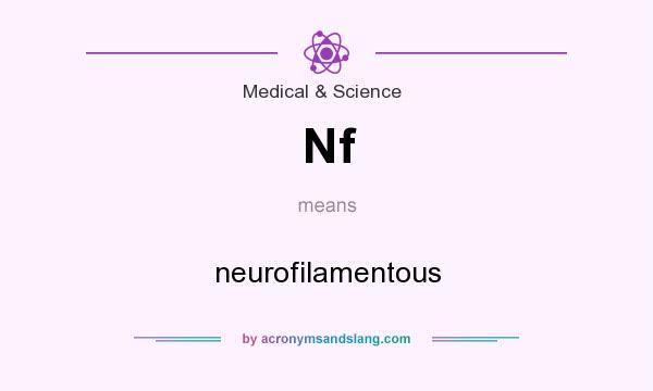 What does Nf mean? It stands for neurofilamentous