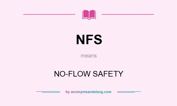 What does NFS mean? It stands for NO-FLOW SAFETY