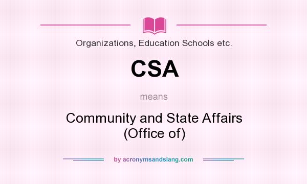 What does CSA mean? It stands for Community and State Affairs (Office of)