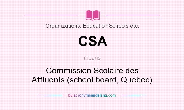 What does CSA mean? It stands for Commission Scolaire des Affluents (school board, Quebec)