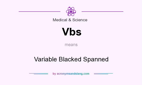 What does Vbs mean? It stands for Variable Blacked Spanned