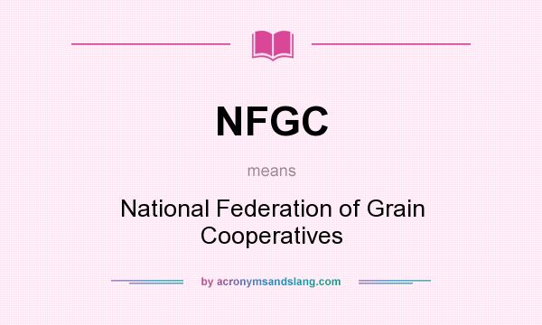 What does NFGC mean? It stands for National Federation of Grain Cooperatives