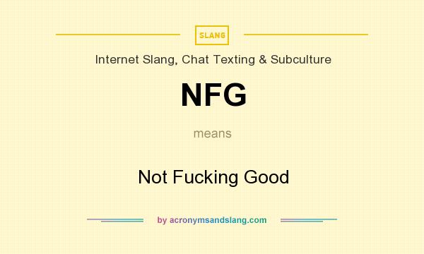 What does NFG mean? It stands for Not Fucking Good