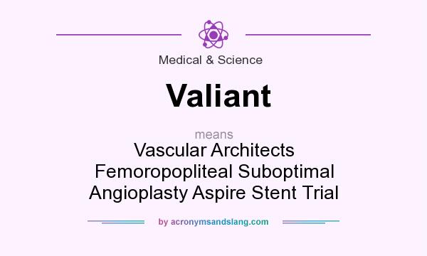 What does Valiant mean? It stands for Vascular Architects Femoropopliteal Suboptimal Angioplasty Aspire Stent Trial