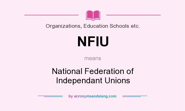 What does NFIU mean? It stands for National Federation of Independant Unions