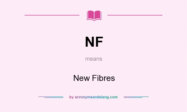 What does NF mean? It stands for New Fibres