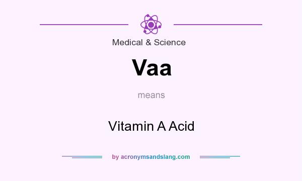 What does Vaa mean? It stands for Vitamin A Acid