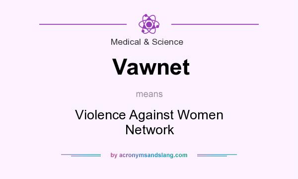 What does Vawnet mean? It stands for Violence Against Women Network