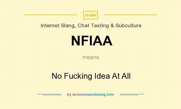 What does NFIAA mean? It stands for No Fucking Idea At All