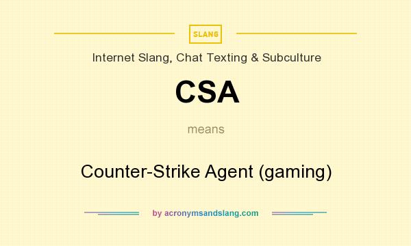 What does CSA mean? It stands for Counter-Strike Agent (gaming)