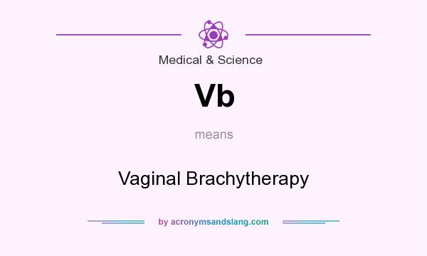 What does Vb mean? It stands for Vaginal Brachytherapy