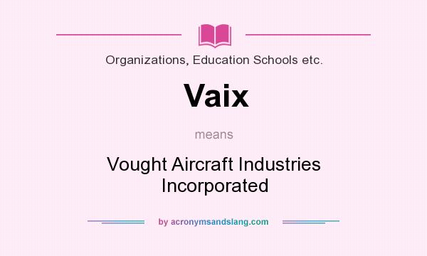 What does Vaix mean? It stands for Vought Aircraft Industries Incorporated