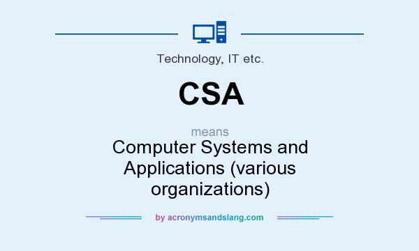 What does CSA mean? It stands for Computer Systems and Applications (various organizations)