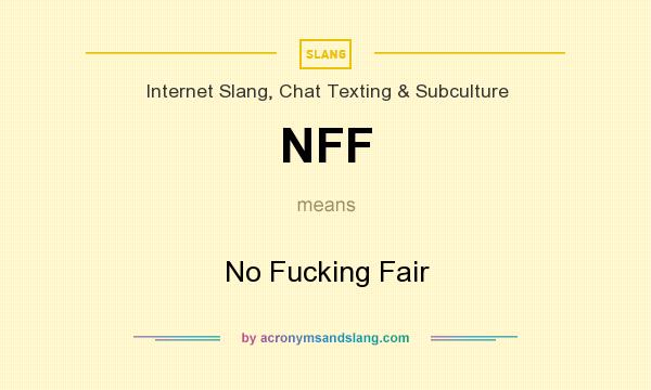 What does NFF mean? It stands for No Fucking Fair