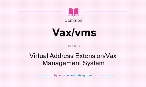 What does Vax/vms mean? It stands for Virtual Address Extension/Vax Management System