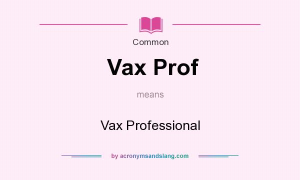 What does Vax Prof mean? It stands for Vax Professional