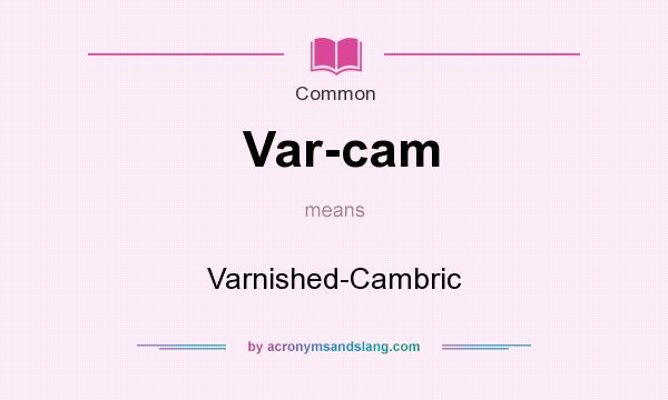 What does Var-cam mean? It stands for Varnished-Cambric