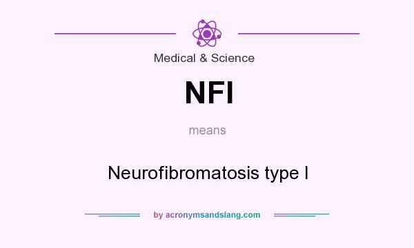 What does NFI mean? It stands for Neurofibromatosis type I