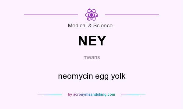 What does NEY mean? It stands for neomycin egg yolk