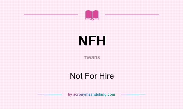 What does NFH mean? It stands for Not For Hire