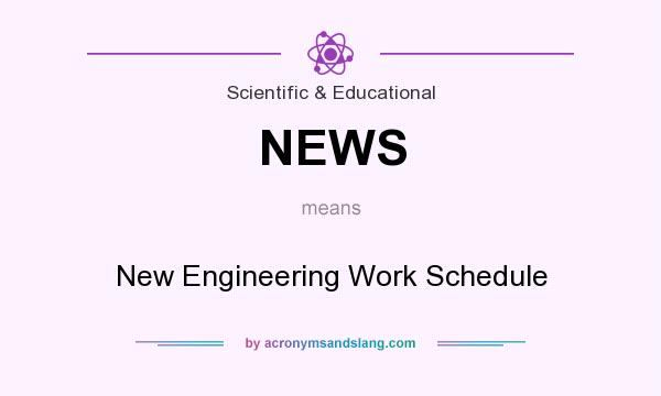What does NEWS mean? It stands for New Engineering Work Schedule