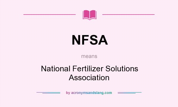 What does NFSA mean? It stands for National Fertilizer Solutions Association