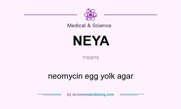 What does NEYA mean? It stands for neomycin egg yolk agar