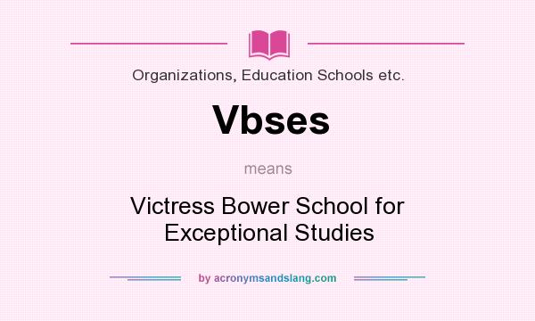 What does Vbses mean? It stands for Victress Bower School for Exceptional Studies