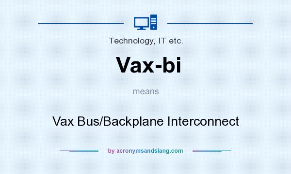 What does Vax-bi mean? It stands for Vax Bus/Backplane Interconnect