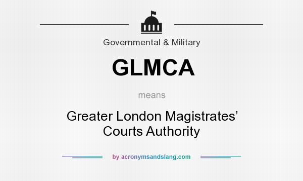 What does GLMCA mean? It stands for Greater London Magistrates’ Courts Authority