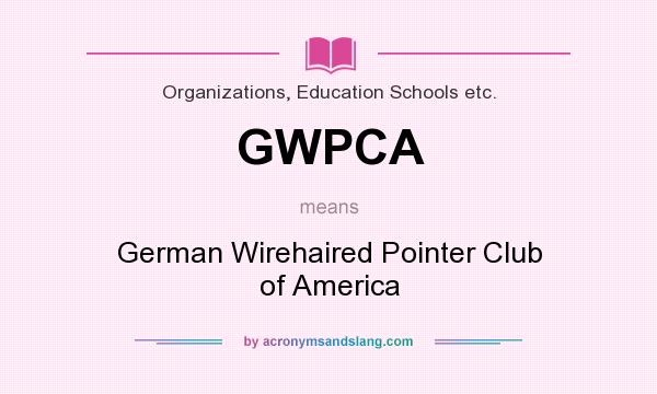 What does GWPCA mean? It stands for German Wirehaired Pointer Club of America